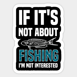 If I'ts Not About Fishing I'm Not Interested Sticker